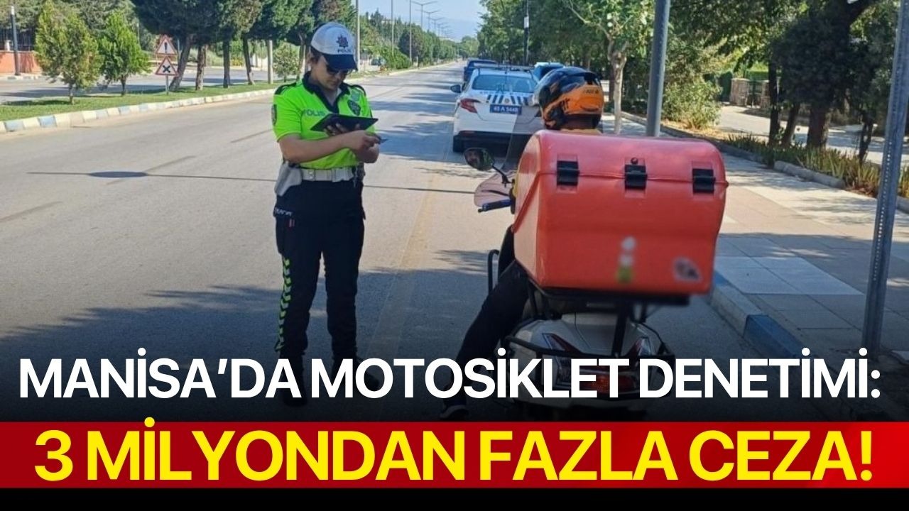 Manisa’da motosiklet denetimi: 3 milyondan fazla ceza!