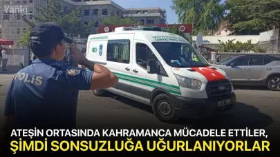 Ateşin ortasında kahramanca mücadele ettiler, şimdi sonsuzluğa uğurlanıyorlar