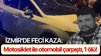 İzmir'de feci kaza: Motosiklet ile otomobil çarpıştı, 1 ölü!