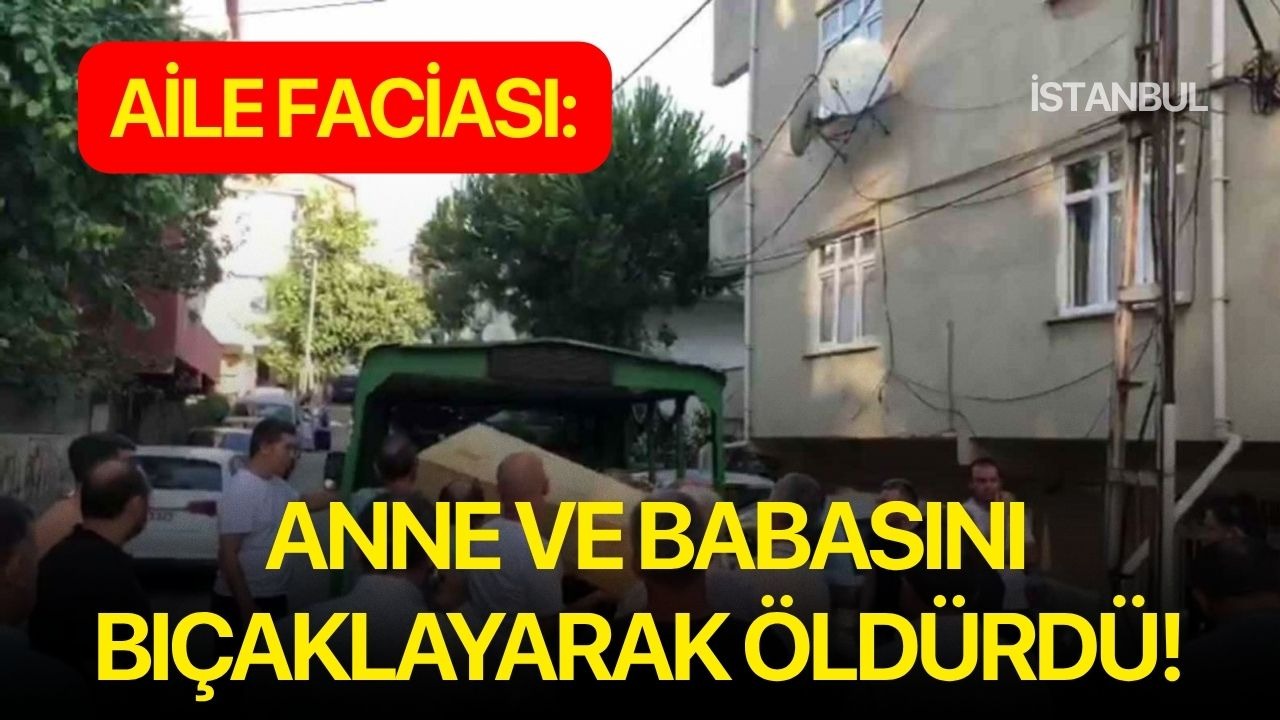 Aile faciası: Anne ve babasını bıçaklayarak öldürdü!