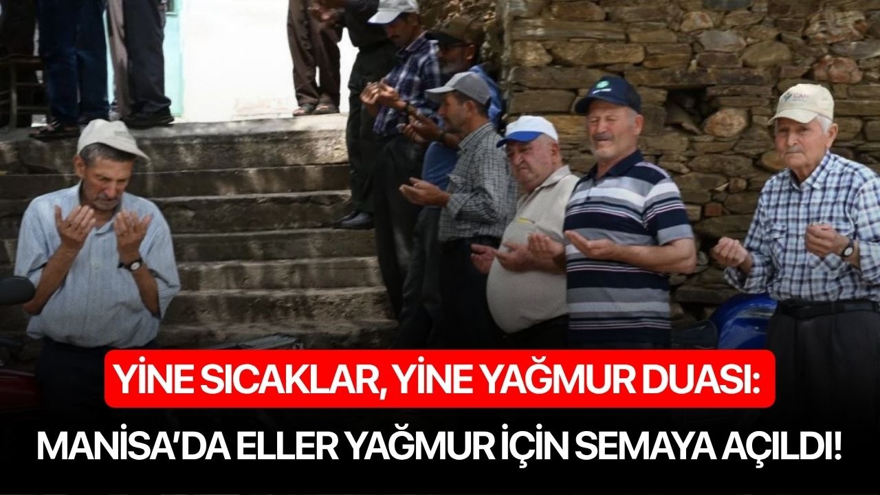Yine sıcaklar, yine yağmur duası: Eller yağmur için semaya açıldı!
