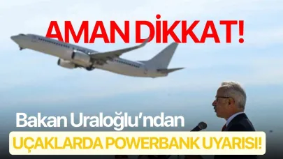 Bakan Uraloğlu’ndan uçaklarda powerbank uyarısı!