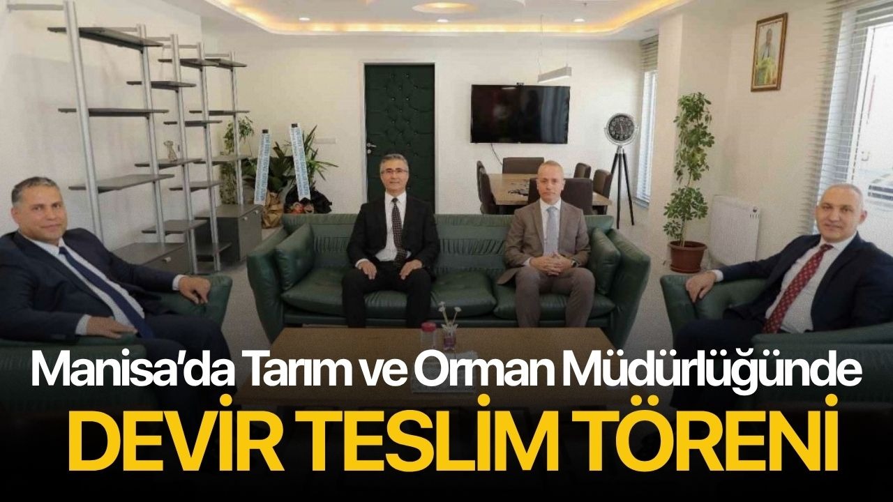 Manisa’da Tarım ve Orman Müdürlüğünde devir teslim töreni gerçekleşti