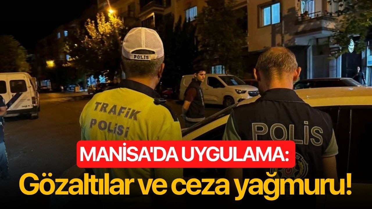 Manisa'da uygulama: Gözaltılar ve ceza yağmuru!