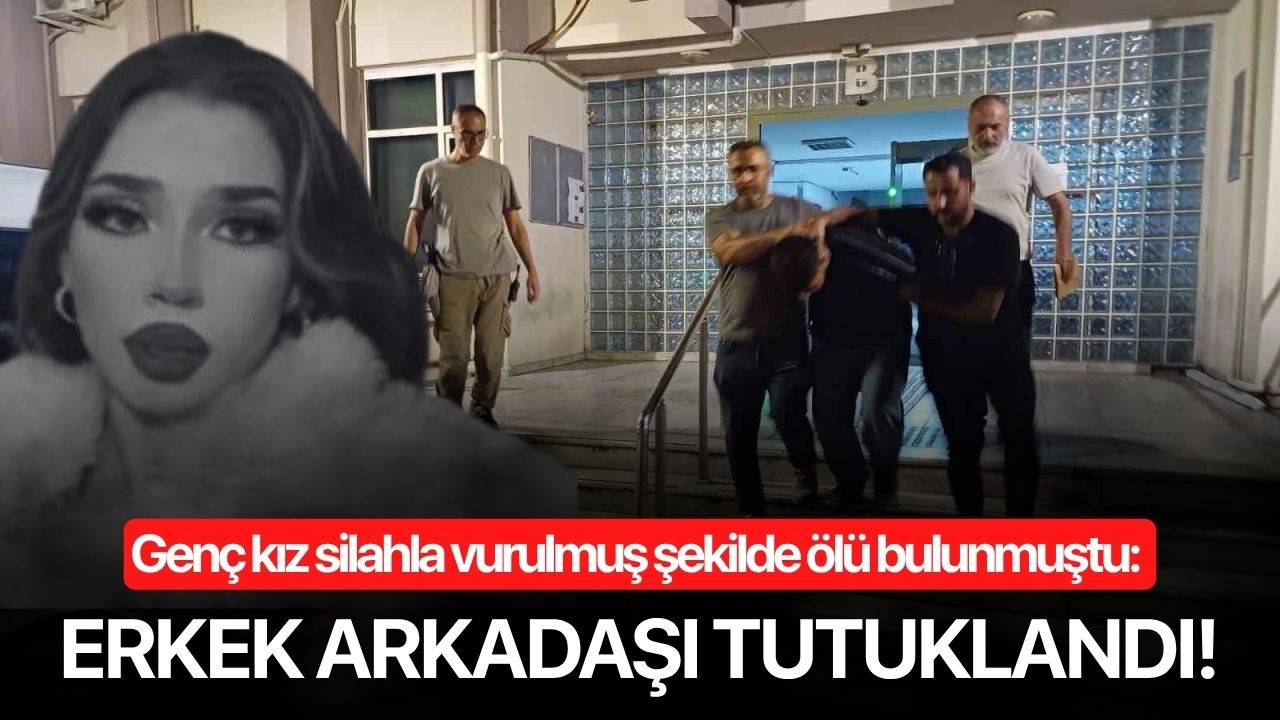 Genç kız silahla vurulmuş şekilde ölü bulunmuştu: Erkek arkadaşı tutuklandı!