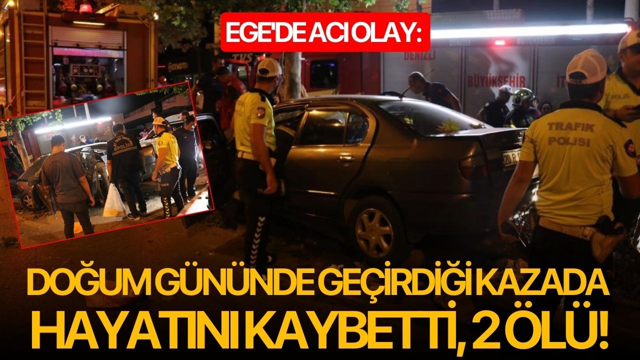 Ege'de acı olay: Doğum gününde geçirdiği kazada hayatını kaybetti, 2 ölü!