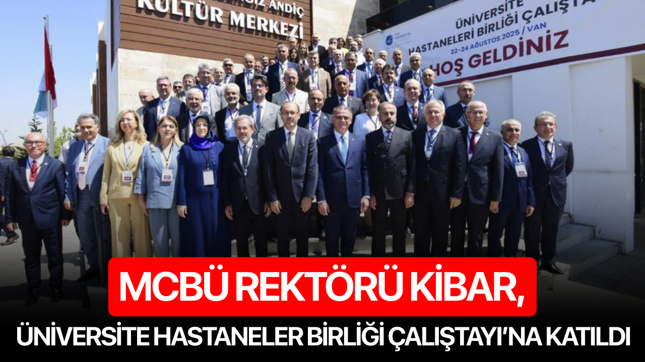 MCBÜ Rektörü Kibar, Üniversite Hastaneler Birliği Çalıştayı’na Katıldı