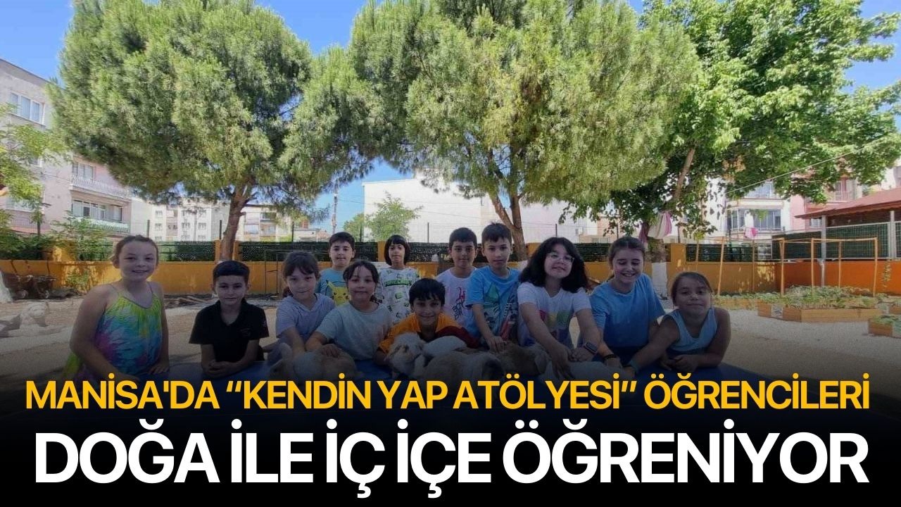 Manisa'da “Kendin Yap Atölyesi” öğrencileri doğa ile iç içe öğreniyor
