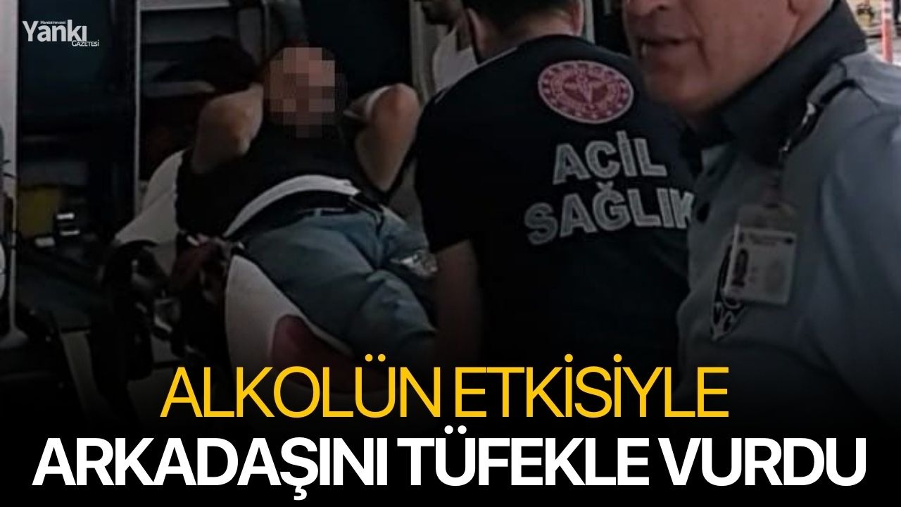 Alkolün etkisiyle arkadaşını tüfekle vurdu