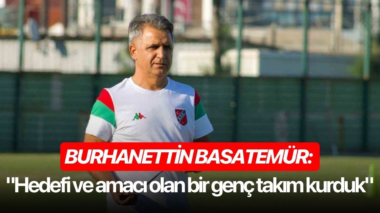 Burhanettin Basatemür: "Hedefi ve amacı olan bir genç takım kurduk"