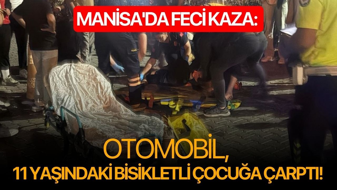 Manisa'da feci kaza: Otomobil, 11 yaşındaki bisikletli çocuğa çarptı!