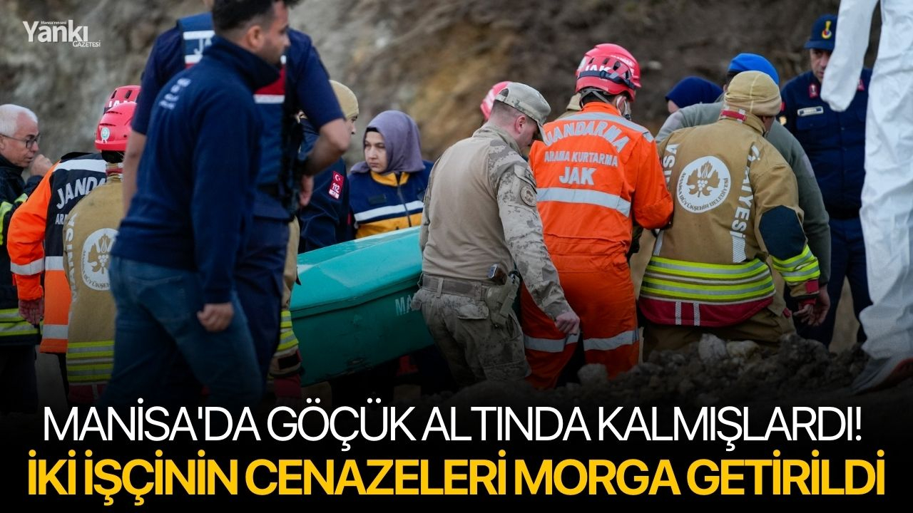 Manisa'da göçük altında kalmışlardı! İki işçinin cenazeleri morga getirildi