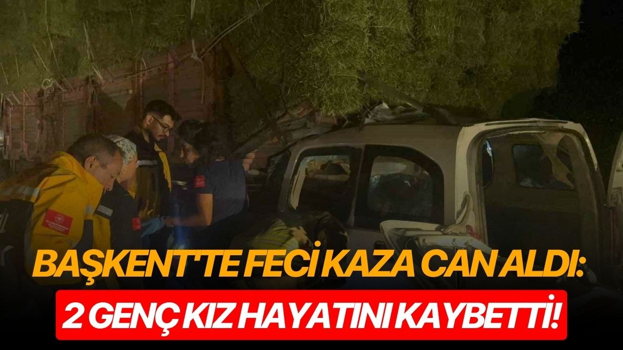 Başkent'te feci kaza can aldı: 2 genç kız hayatını kaybetti!