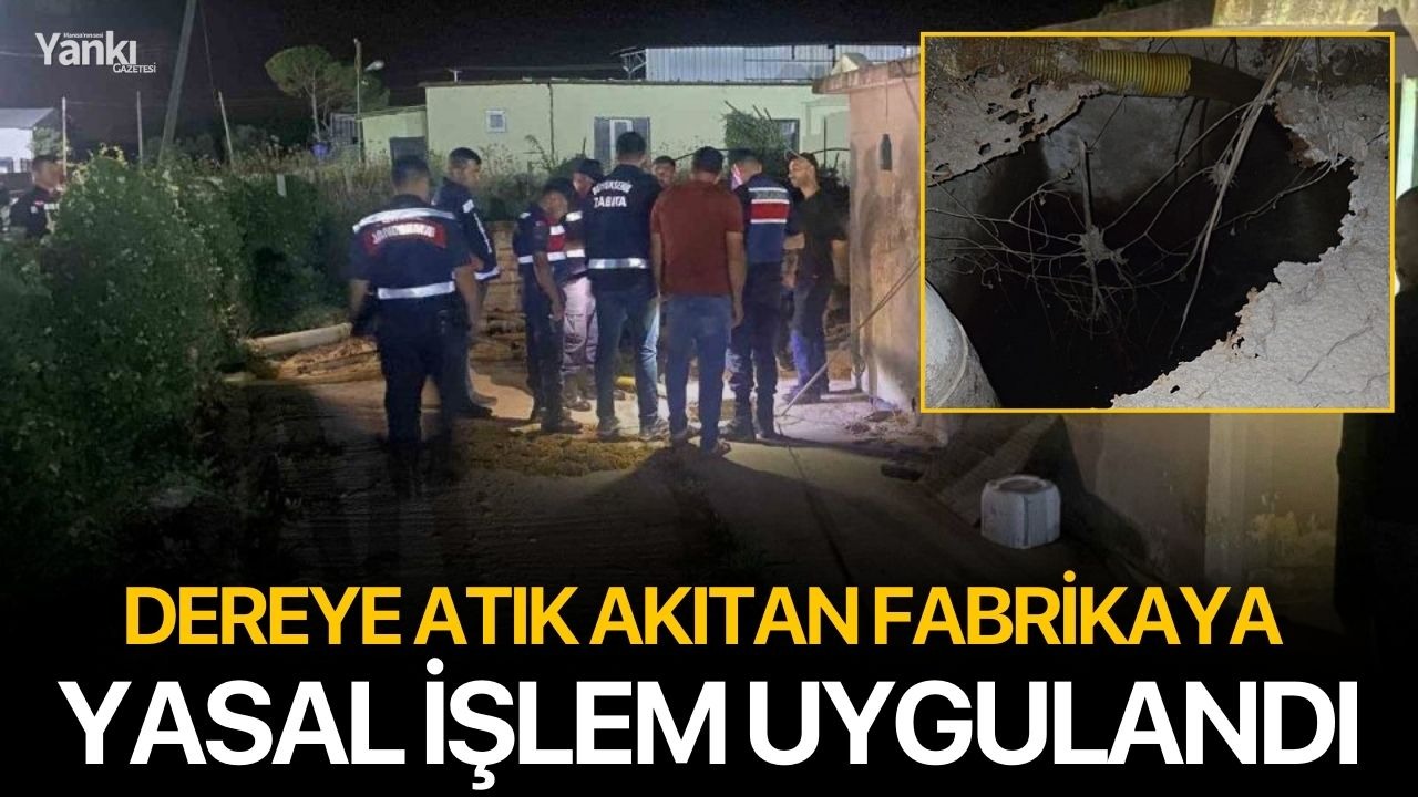 Dereye atık akıtan fabrikaya yasal işlem uygulandı