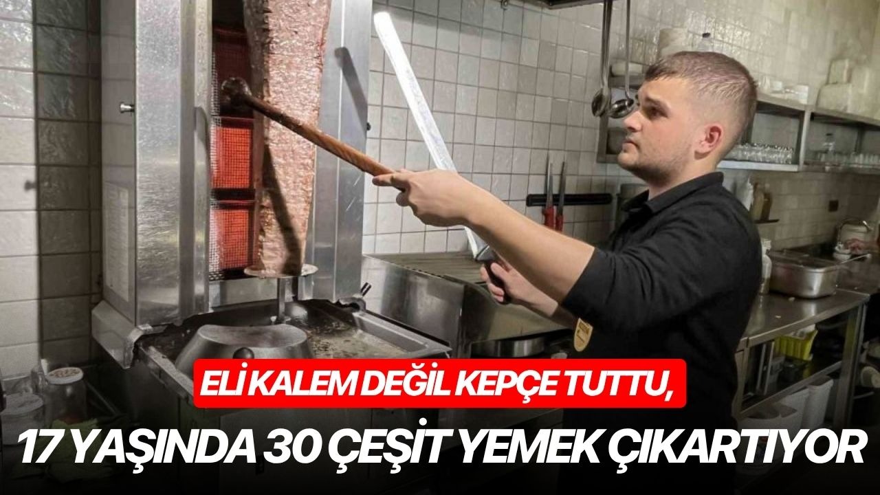 Eli kalem değil kepçe tuttu, 17 yaşında 30 çeşit yemek çıkartıyor