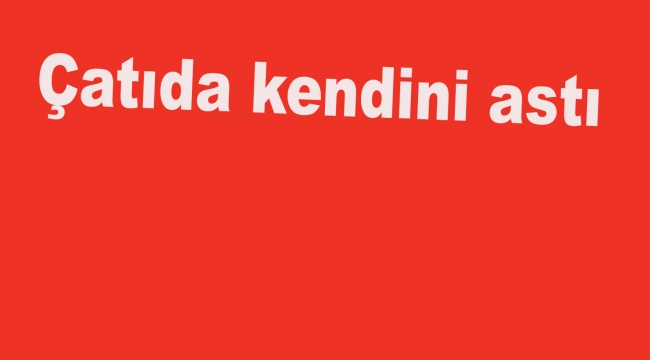 Çatıda kendini astı