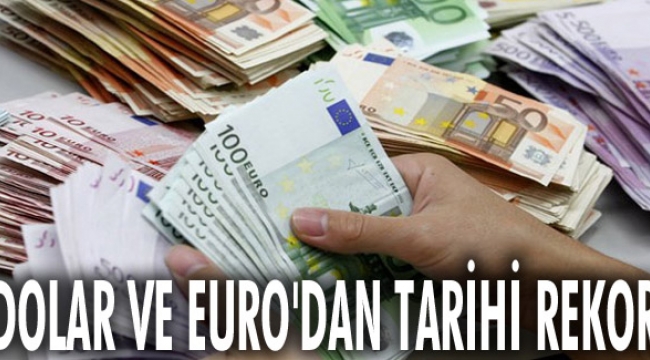 Dolar ve Euro tarihi rekor kırdı