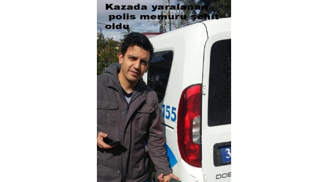 Kazada yaralanan polis memuru şehit oldu