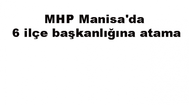 6 ilçe başkanlığına atama yapıldı.
