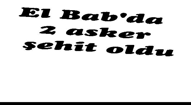 El Bab'da 2 asker şehit oldu