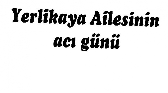 Yerlikaya Ailesinin acı günü