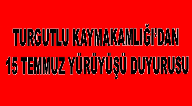 Turgutlu Kaymakamlığı’ndan 15 Temmuz yürüyüşü için duyuru