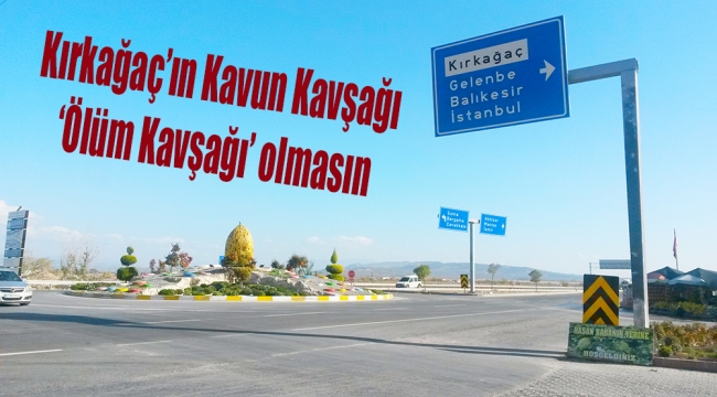 Kırkağaç'ın Kavun Kavşağı 'Ölüm Kavşağı' olmasın