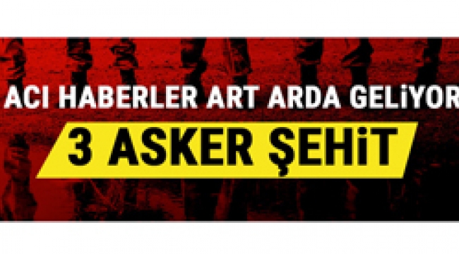 Şemdinli'den art arda acı haberler: 3 asker şehit