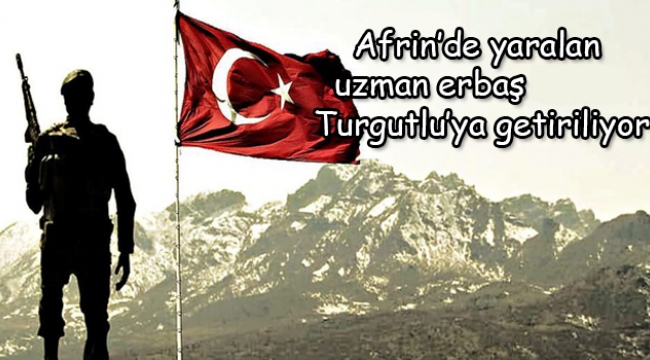 Afrin'de yaralanan uzman erbaş Turgutlu'ya getiriliyor