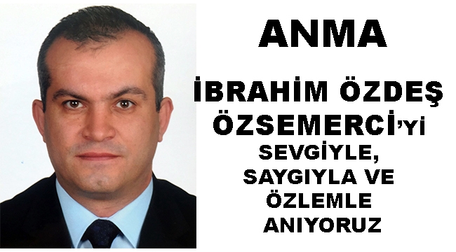 ANMA - İBRAHİM ÖZDEŞ ÖZSEMERCİ'Yİ SEVGİYLE, SAYGIYLA, ÖZLEMLE ANIYORUZ