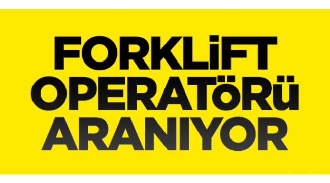 Forklift operatörü alınacaktır 