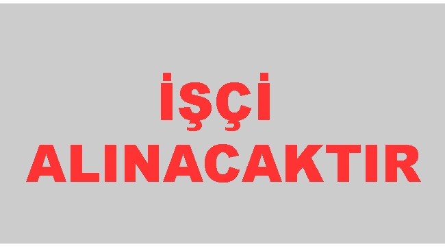 İŞÇİ ALINACAKTIR