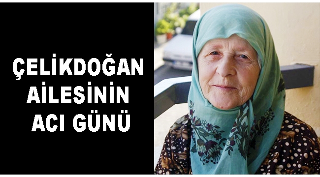 Belediye Başkan vekili Ayhan Çelikdoğan'ın acı günü