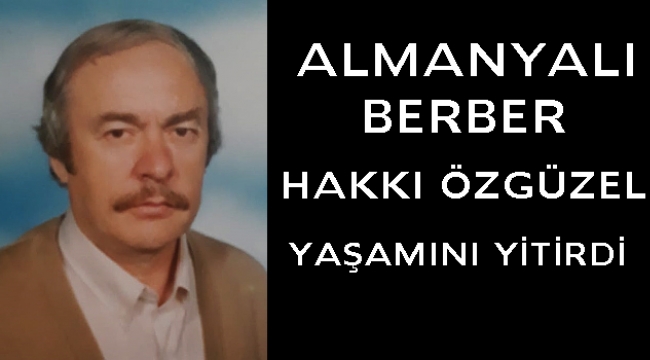 ALMANYALI BERBER HAKKI ÖZGÜZEL YAŞAMINI YİTİRDİ