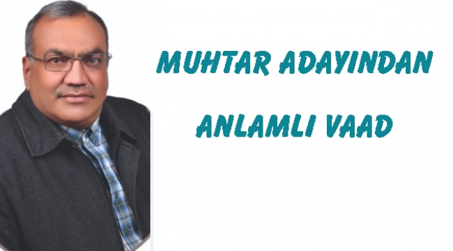 Muhtar adayından anlamlı vaat