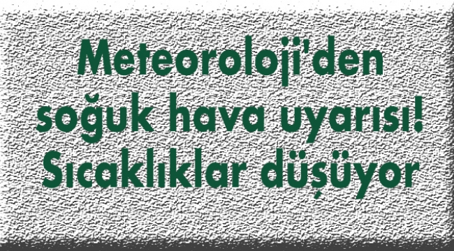 Meteoroloji'den soğuk hava uyarısı! Sıcaklıklar düşüyor 