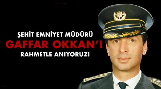 Şehit Emniyet Müdürü Gaffar Okkan'ı Rahmetle Anıyoruz