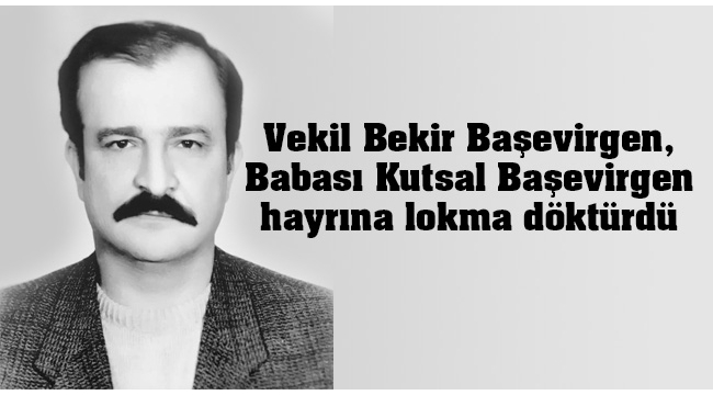 Vekil Bekir Başevirgen, Babası Kutsal Başevirgen hayrına lokma döktürdü