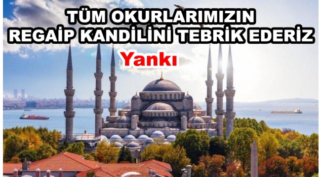Tüm okurlarımızın Regaip Kandilini tebrik ederiz
