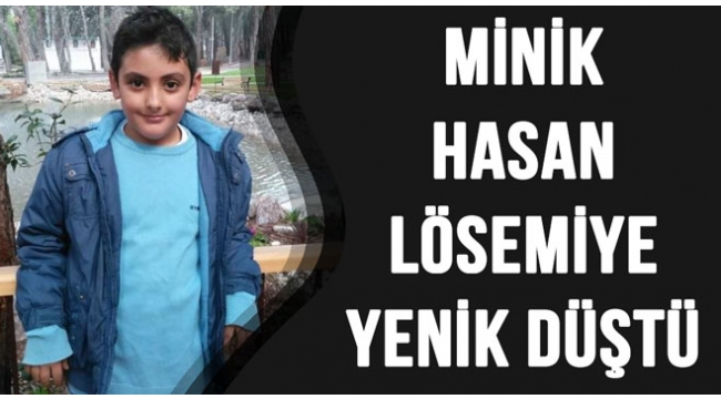 12 yaşındaki Hasan lösemiye yenik düştü