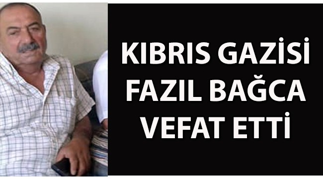 Kıbrıs Gazisi Fazıl Bağca yaşamını yitirdi