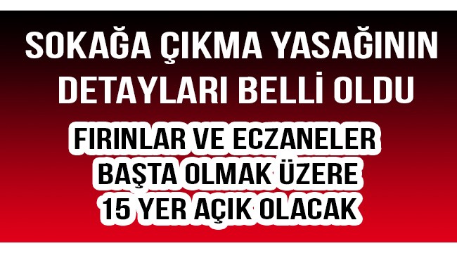 Sokağa çıkma yasağında açık olacak yerler belli oldu!