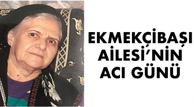 Ekmekçibaşı Ailesi'nin Acı Günü
