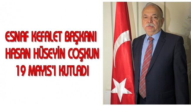 Esnaf Kefalet Başkanı Coşkun 19 Mayıs'ı kutladı