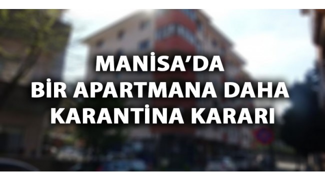 Manisa'da bir apartmana daha karantina kararı