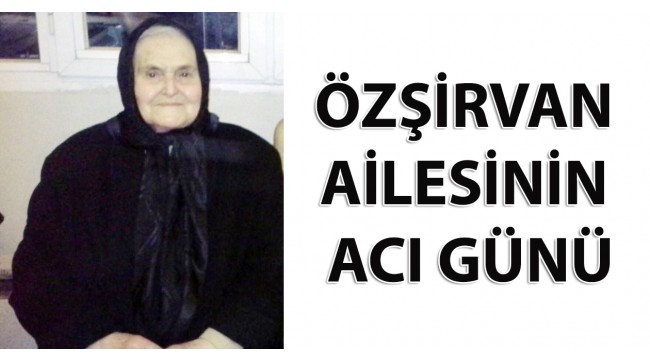Özşirvan Ailesi'nin acı günü