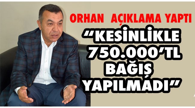 Serhat Orhan'dan açıklama: 'Kesinlikle 750.000 TL yardım yapılmamıştır!'
