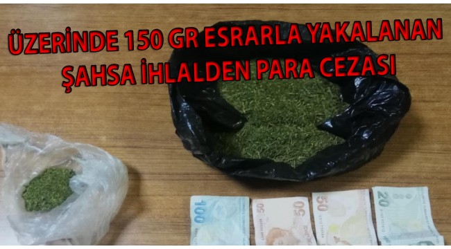 Üzerinde 150 gr esrarla yakalanan şahsa, kısıtlama ihlalinden para cezası
