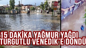 15 dakika yağmur yağdı, Turgutlu Venedik'e döndü (VİDEO)