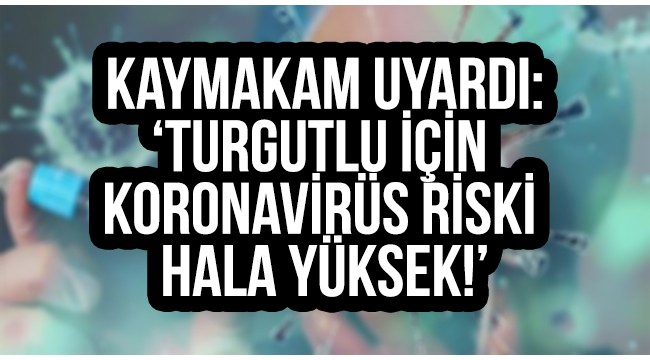 Kaymakam Yılmaz: 'Turgutlu için risk hala yüksek'